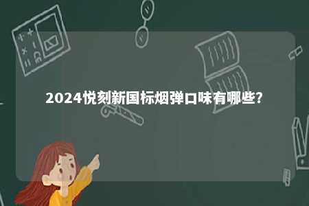 2024悦刻新国标烟弹口味有哪些？ 